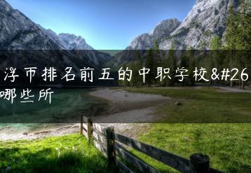 云浮市排名前五的中职学校是哪些所-广东技校排名网