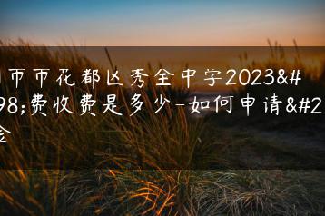 广州市市花都区秀全中学2023学费收费是多少-如何申请助学金-广东技校排名网