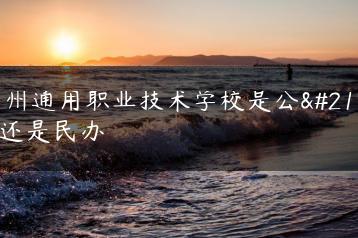 广州通用职业技术学校是公办还是民办-广东技校排名网