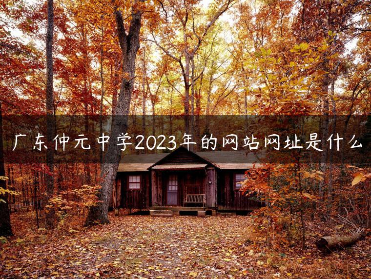 广东仲元中学2023年的网站网址是什么-广东技校排名网