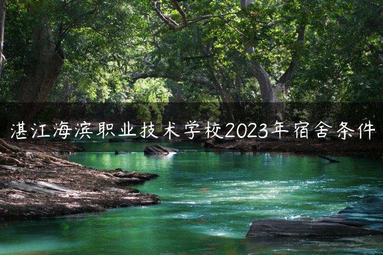 湛江海滨职业技术学校2023年宿舍条件-广东技校排名网