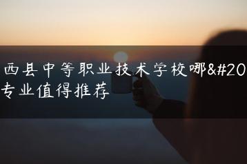 阳西县中等职业技术学校哪些专业值得推荐-广东技校排名网