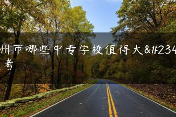 广州市哪些中专学校值得大家报考-广东技校排名网