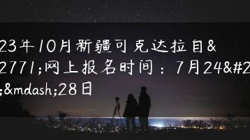 2023年10月新疆可克达拉自考网上报名时间:7月24日—28日-广东技校排名网