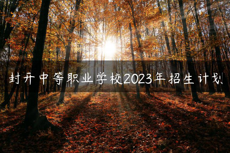 封开中等职业学校2023年招生计划-广东技校排名网