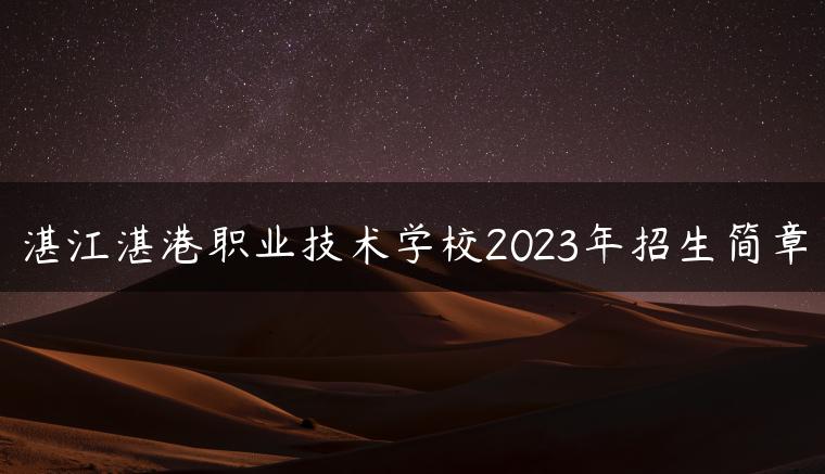 湛江湛港职业技术学校2023年招生简章