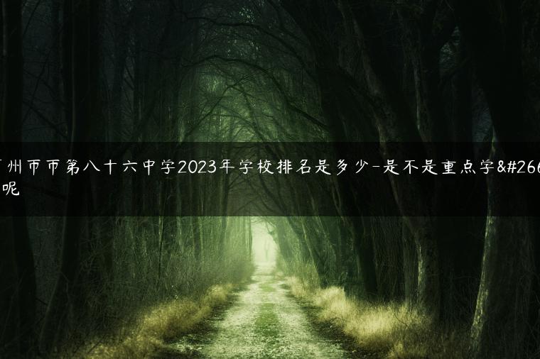 广州市市第八十六中学2023年学校排名是多少-是不是重点学校呢