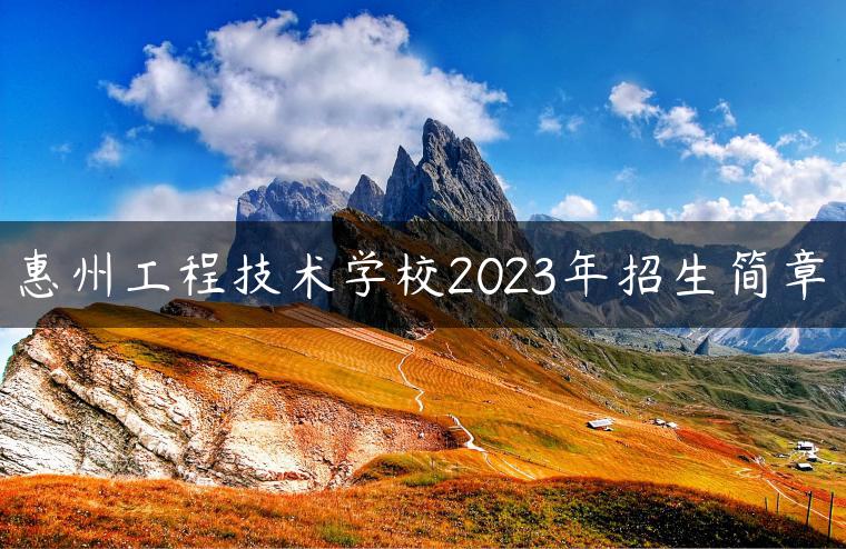 惠州工程技术学校2023年招生简章