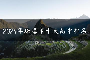 2024年珠海市十大高中排名-广东技校排名网