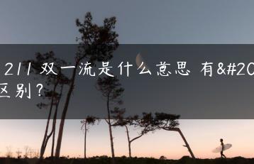 985 211 双一流是什么意思 有什么区别?-广东技校排名网