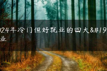 2024年冷门但好就业的四大专业-广东技校排名网