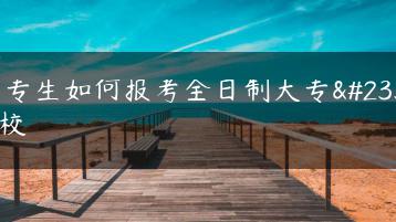 中专生如何报考全日制大专学校-广东技校排名网