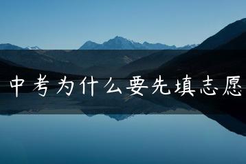 中考为什么要先填志愿-广东技校排名网