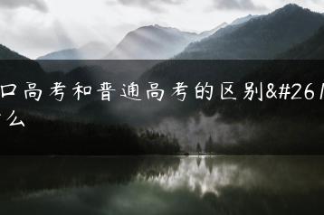 对口高考和普通高考的区别是什么-广东技校排名网