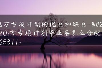 地方专项计划的优点和缺点-地方专项计划毕业后怎么分配？-广东技校排名网