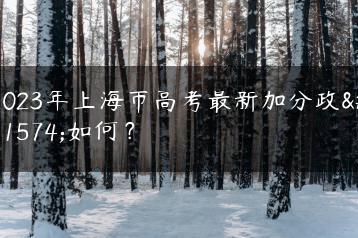 2023年上海市高考最新加分政策如何？-广东技校排名网