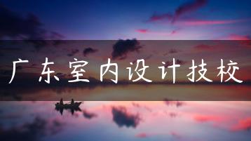 广东室内设计技校-广东技校排名网