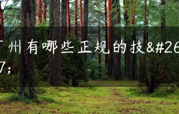 广州有哪些正规的技校-广东技校排名网