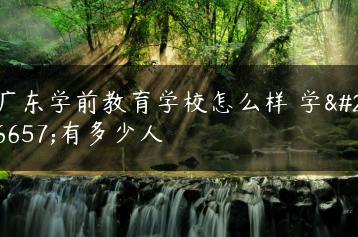 广东学前教育学校怎么样 学校有多少人-广东技校排名网